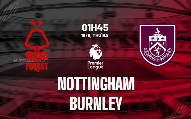 Nhận định Nottingham vs Burnley (01h45 ngày 19/9): Chủ nhà đòi nợ